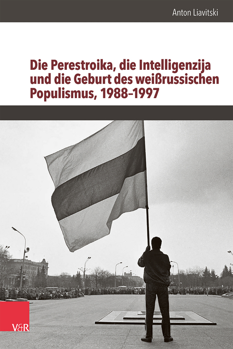 Die Perestroika, die Intelligenzija und die Geburt des weißrussischen Populismus, 1988–1997 - Anton Liavitski