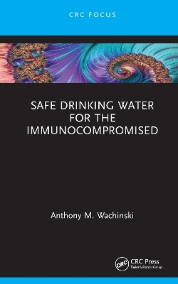 Safe Drinking Water for the Immunocompromised - Anthony M. Wachinski