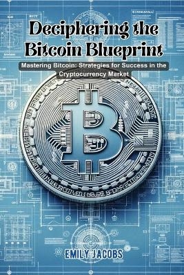 Deciphering the Bitcoin Blueprint - Emily Jacobs