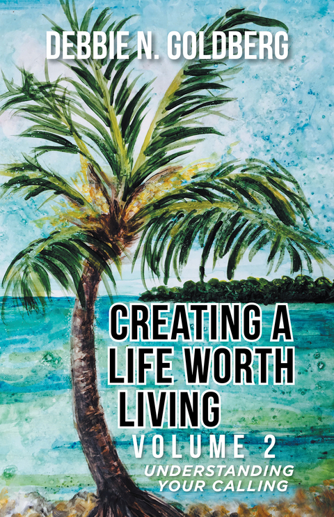 Creating a Life Worth Living - Debbie N. Goldberg