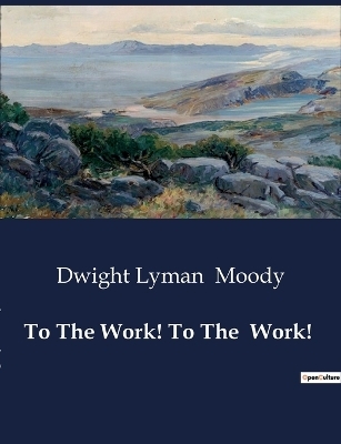 To The Work! To The Work! - Dwight Lyman Moody