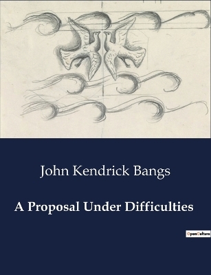 A Proposal Under Difficulties - John Kendrick Bangs