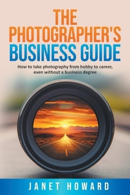 The Photographer's Business Guide - Janet Howard