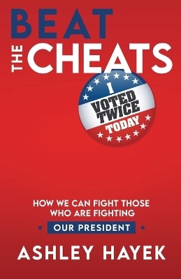 Beat the Cheats! How We Can Fight Those Who Are Fighting Our President - Ashley Hayek