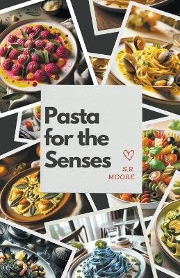 Pasta for the Senses - S R Moore