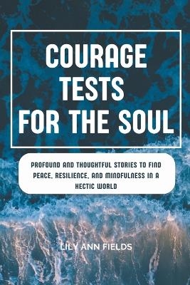 Courage Tests for the Soul - Lily Ann Fields