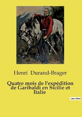 Quatre mois de l'exp�dition de Garibaldi en Sicilie et Italie - Henri Durand-Brager