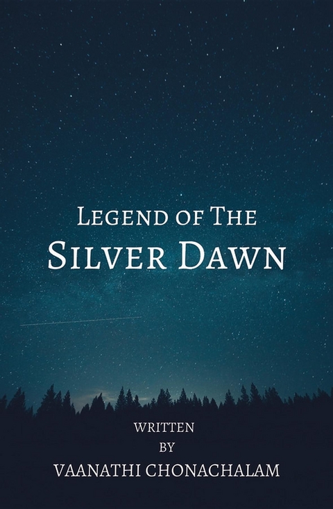 Legend of The Silver Dawn - Vaanathi Chonachalam