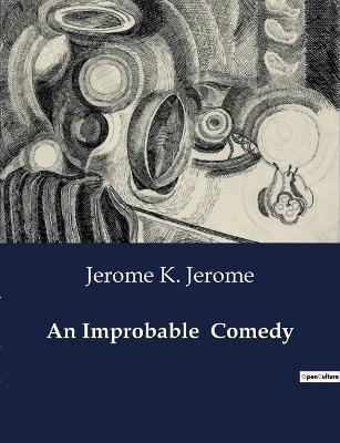 An Improbable Comedy - Jerome K Jerome