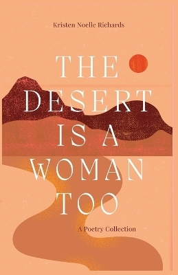 The Desert is a Woman Too - Kristen Noelle Richards