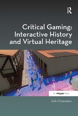 Critical Gaming: Interactive History and Virtual Heritage - Erik Champion