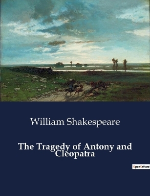 The Tragedy of Antony and Cleopatra - William Shakespeare
