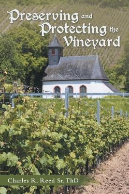 Preserving and Protecting the Vineyard - Charles R Reed Thd  Sr