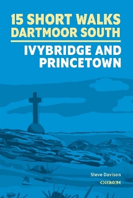 Short Walks on Dartmoor - South: Ivybridge and Princetown - Steve Davison