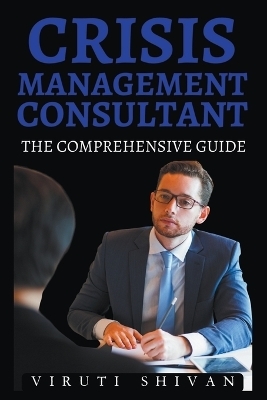 Crisis Management Consultant - The Comprehensive Guide - Viruti Shivan