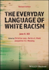 The Everyday Language of White Racism - Hill, Jane H.; Leza, Christina; Meek, Barbra A.; Messing, Jacqueline
