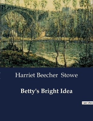 Betty's Bright Idea - Harriet Beecher Stowe