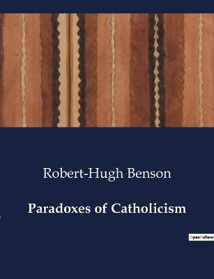 Paradoxes of Catholicism - Robert-Hugh Benson