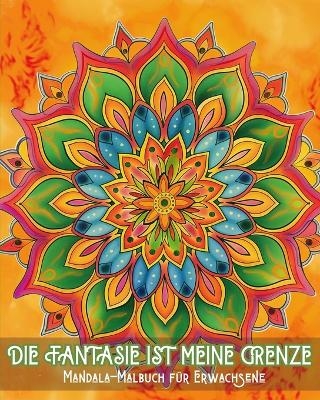 Die Fantasie ist meine Grenze - Mandala-Malbuch f�r Erwachsene - Adda Montanari