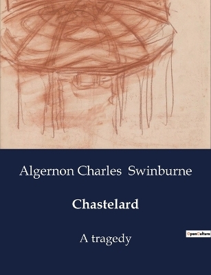 Chastelard - Algernon Charles Swinburne