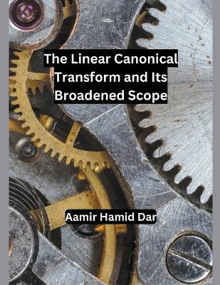 The Linear Canonical Transform and Its Broadened Scope - Aamir Hamid Dar