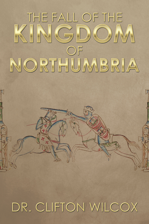 Fall of the Kingdom of Northumbria -  Dr. Clifton Wilcox