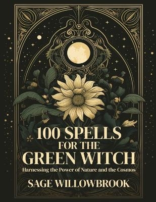 100 Spells for the Green Witch - Sage Willowbrook
