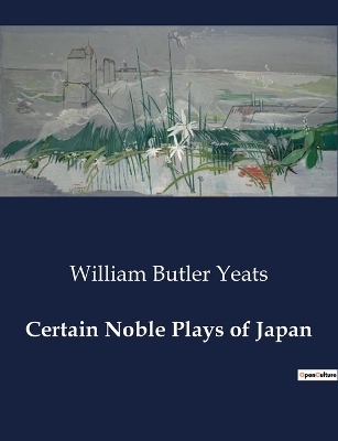 Certain Noble Plays of Japan - William Butler Yeats