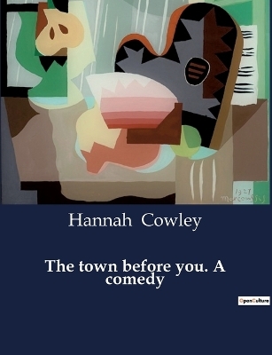 The town before you. A comedy - Hannah Cowley