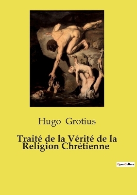 Trait� de la V�rit� de la Religion Chr�tienne - Hugo Grotius
