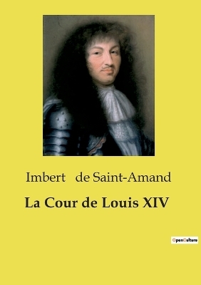 La Cour de Louis XIV - Imbert De Saint-Amand