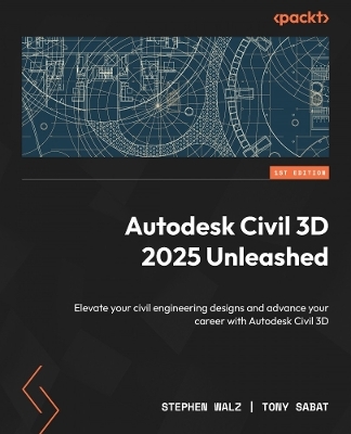 Autodesk Civil 3D 2025 Unleashed - Stephen Walz, Tony Sabat