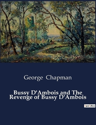 Bussy D'Ambois and The Revenge of Bussy D'Ambois - George Chapman