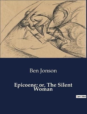Epicoene; or, The Silent Woman - Ben Jonson