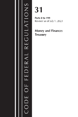 Code of Federal Regulations, Title 31 Money and Finance 0-199, Revised as of July 1, 2023 -  Office of The Federal Register (U.S.)