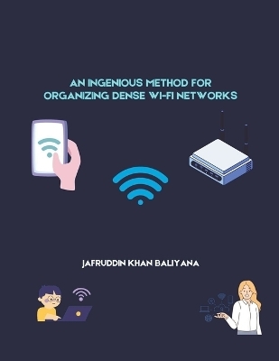 An Ingenious Method for Organizing Dense Wi-Fi Networks - Jafruddin Khan Baliyana