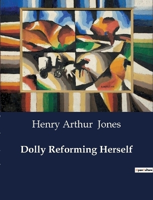 Dolly Reforming Herself - Henry Arthur Jones