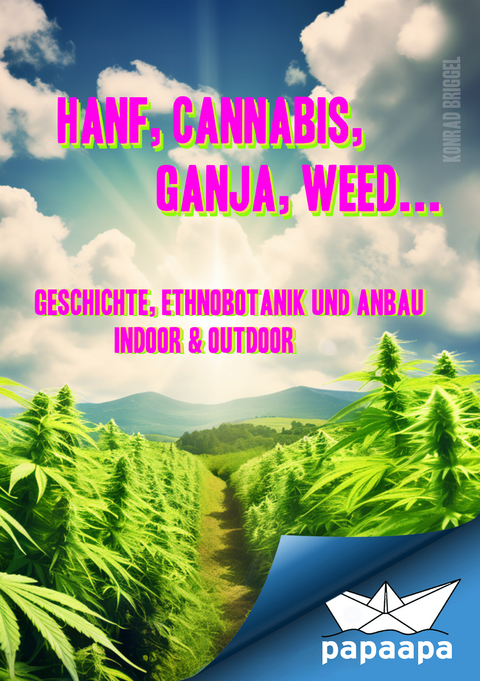 Hanf, Cannabis, Ganja, Weed ... Geschichte, Ethnobotanik und Anbau - Konrad Briggel