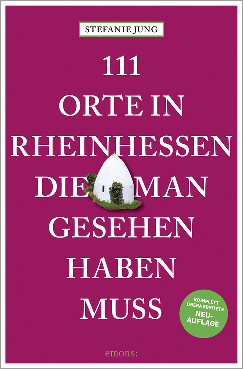 111 Orte in Rheinhessen, die man gesehen haben muss - Stefanie Jung