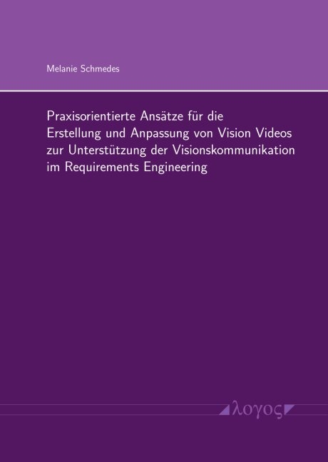 Praxisorientierte Ansätze für die Erstellung und Anpassung von Vision Videos zur Unterstützung der Visionskommunikation im Requirements Engineering - Melanie Schmedes