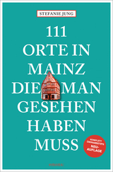 111 Orte in Mainz, die man gesehen haben muss - Jung, Stefanie