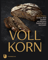 Vollkorn – einfach Brot backen mit Körnern, Saaten & Vollkornmehl - Maria Blohm