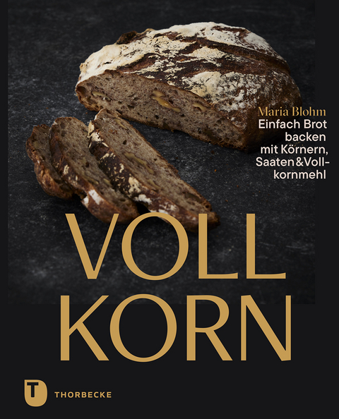 Vollkorn – Einfach Brot backen mit Körnern, Saaten & Vollkornmehl - Maria Blohm