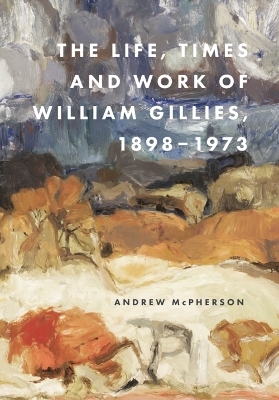 The Life, Times and Work of William Gillies, 1898-1973 -  Andrew McPherson