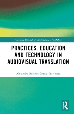 Practices, Education and Technology in Audiovisual Translation - Alejandro Bolaños García-Escribano