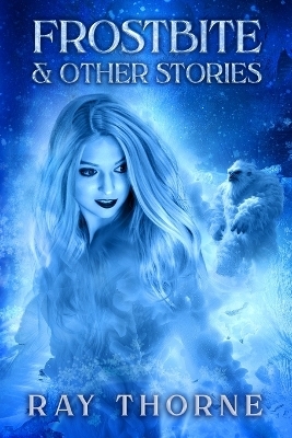 Frostbite & Other Stories - Ray Thorne