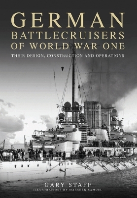 German Battlecruisers of World War One: Their Design, Construction and Operations - Gary Staff