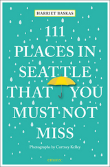 111 Places in Seattle That You Must Not Miss - Baskas, Harriet; Kelley, Cortney