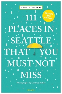 111 Places in Seattle That You Must Not Miss - Harriet Baskas