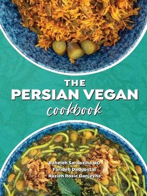 The Persian Vegan Cookbook - Raheleh Sarbaziha, Razieh Rosie Ganjeyha, Farideh Dadgostar